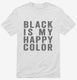 Black Is My Happy Color white Mens