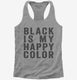 Black Is My Happy Color grey Womens Racerback Tank