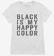 Black Is My Happy Color white Womens