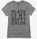 Black Is My Happy Color grey Womens