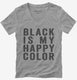 Black Is My Happy Color grey Womens V-Neck Tee