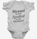 Blessed By God Spoiled By My Husband white Infant Bodysuit