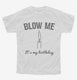 Blow Me It's My Birthday white Youth Tee