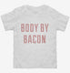 Body By Bacon white Toddler Tee