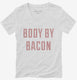 Body By Bacon white Womens V-Neck Tee