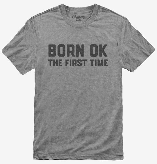 Born Ok The First Time Funny Atheist T-Shirt