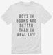 Boys In Books Are Better Than In Real Life white Mens
