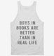 Boys In Books Are Better Than In Real Life white Tank