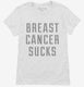 Breast Cancer Sucks white Womens