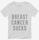 Breast Cancer Sucks white Womens V-Neck Tee