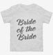 Bride Of The Bride white Toddler Tee