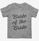 Bride Of The Bride grey Toddler Tee