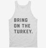 Bring On The Turkey Funny Thanksgiving Tanktop 666x695.jpg?v=1700395930