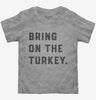 Bring On The Turkey Funny Thanksgiving Toddler