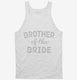 Brother Of The Bride white Tank