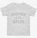 Brother Of The Bride white Toddler Tee