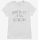 Brother Of The Groom white Womens