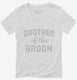 Brother Of The Groom white Womens V-Neck Tee
