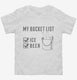 Bucket List Beer Ice Funny Beach Party white Toddler Tee