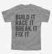 Build It Race It Break It Fix It grey Youth Tee