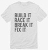 Build It Race It Break It Fix It Shirt 666x695.jpg?v=1700405350