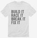 Build It Race It Break It Fix It white Mens