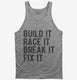 Build It Race It Break It Fix It grey Tank