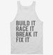 Build It Race It Break It Fix It white Tank