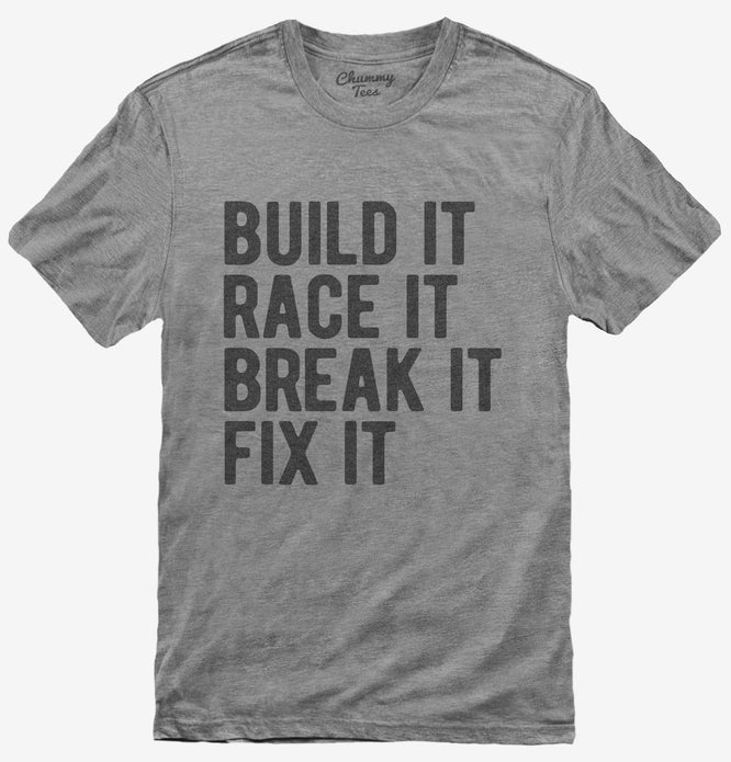 Build It Race It Break It Fix It T-Shirt