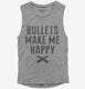 Bullets Make Me Happy grey Womens Muscle Tank