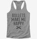 Bullets Make Me Happy grey Womens Racerback Tank