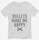 Bullets Make Me Happy white Womens V-Neck Tee