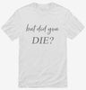 But Did You Die Shirt 666x695.jpg?v=1700395784