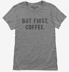 But First Coffee Womens T-Shirt
