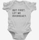 But First Let Me Overreact white Infant Bodysuit