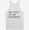 But First Let Me Overreact Tanktop 666x695.jpg?v=1700395690
