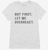 But First Let Me Overreact Womens Shirt 666x695.jpg?v=1700395690