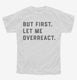 But First Let Me Overreact white Youth Tee