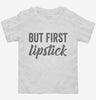 But First Lipstick Toddler Shirt 666x695.jpg?v=1700414986