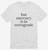 But Mercury Is In Retrograde Shirt 666x695.jpg?v=1700369258