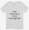 But Mercury Is In Retrograde Womens Vneck Shirt 666x695.jpg?v=1700369258