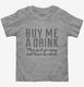 Buy Me A Drink Then Go Away  Toddler Tee