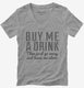Buy Me A Drink Then Go Away grey Womens V-Neck Tee