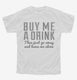 Buy Me A Drink Then Go Away white Youth Tee