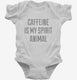 Caffeine Is My Spirit Animal Drug white Infant Bodysuit