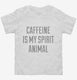 Caffeine Is My Spirit Animal Drug white Toddler Tee