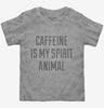 Caffeine Is My Spirit Animal Drug Toddler