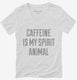 Caffeine Is My Spirit Animal Drug white Womens V-Neck Tee
