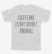 Caffeine Is My Spirit Animal Drug white Youth Tee