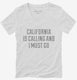 California Is Calling and I Must Go white Womens V-Neck Tee